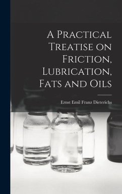 A Practical Treatise on Friction, Lubrication, Fats and Oils - Emil Franz Dieterichs, Ernst