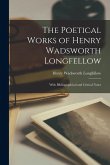 The Poetical Works of Henry Wadsworth Longfellow: With Bibliographical and Critical Notes