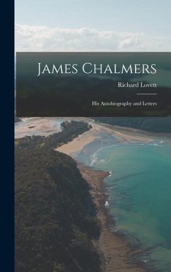James Chalmers; his Autobiography and Letters - Lovett, Richard