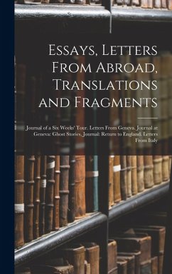 Cover Essays, Letters From Abroad, Translations and Fragments: Journal of a Six Weeks' Tour. Letters From Geneva. Journal at Geneva: Ghost Stories, Journal: