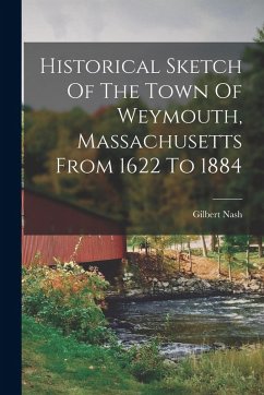 Cover Historical Sketch Of The Town Of Weymouth, Massachusetts From 1622 To 1884