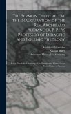 The Sermon Delivered at the Inauguration of the Rev. Archibald Alexander, P. P., As Professor of Didactic and Polemic Theology: In the Theological Sem