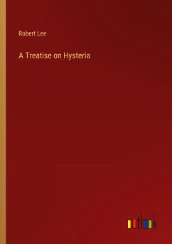 A Treatise on Hysteria - Lee, Robert