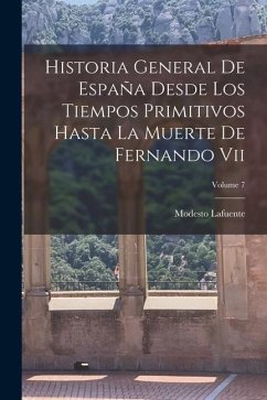 Historia General De España Desde Los Tiempos Primitivos Hasta La Muerte De Fernando Vii; Volume 7 - Lafuente, Modesto