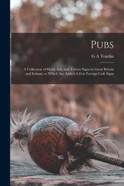 Pubs: A Collection of Hotel, inn, and Tavern Signs in Great Britain and Ireland, to Which are Added A few Foreign café Signs - Tomlin, G. A.