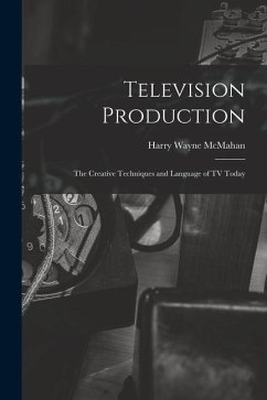 Television Production; the Creative Techniques and Language of TV Today - Mcmahan, Harry Wayne