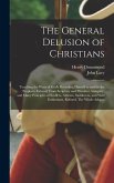 The General Delusion of Christians: Touching the Ways of God's Revealing Himself to and by the Prophets, Evinced From Scripture and Primitive Antiquit