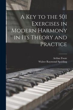 A Key to the 501 Exercises in Modern Harmony in Its Theory and Practice - Foote, Arthur; Spalding, Walter Raymond