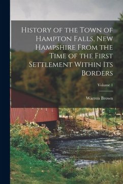 History of the Town of Hampton Falls, New Hampshire From the Time of the First Settlement Within Its Borders; Volume 1 - Brown, Warren