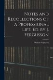 Notes and Recollections of a Professional Life, Ed. by J. Fergusson