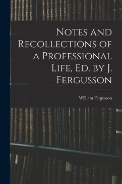 Notes and Recollections of a Professional Life, Ed. by J. Fergusson - Fergusson, William