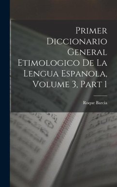 Primer Diccionario General Etimologico De La Lengua Espanola, Volume 3, part 1 - Barcia, Roque