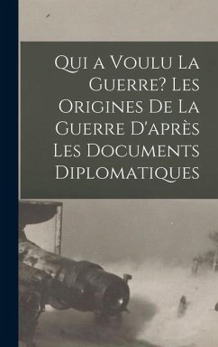 Qui a voulu la guerre? Les origines de la guerre d'après les documents diplomatiques - Anonymous