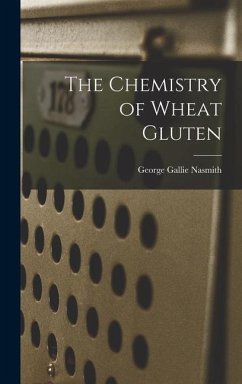 The Chemistry of Wheat Gluten - Nasmith, George Gallie