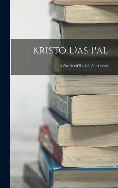Kristo Das Pal; A Sketch Of His Life And Career - Anonymous