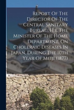 Cover Report Of The Director Of The Central Sanitary Bureau, H.e. The Minister Of The Home Department, On Choleraic Diseases In Japan, During The 10th Year