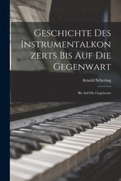 Geschichte des Instrumentalkonzerts bis auf die Gegenwart: Bis auf die Gegenwart - Schering, Arnold