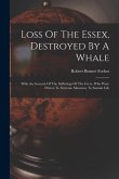 Loss Of The Essex, Destroyed By A Whale: With An Account Of The Sufferings Of The Crew, Who Were Driven To Extreme Measures To Sustain Life