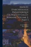 Manuel D'archéologie Préhistorique Celtique Et Gallo-Romaine, Volume 2, part 3