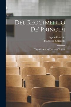 Del reggimento de' principi; volgarizzamento trascritto ne 1288 - Egidio, Romano; Corazzini, Francesco