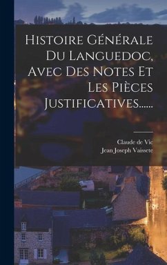Histoire Générale Du Languedoc, Avec Des Notes Et Les Pièces Justificatives...... - Vaissete, Jean Joseph