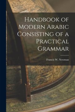 Handbook of Modern Arabic Consisting of a Practical Grammar - Newman, Francis W. Handbook of Modern Arabic Consisting of a Practical Grammar - Newman, Francis W.