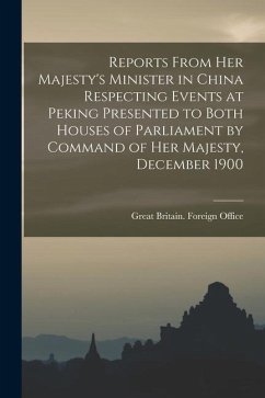 Reports From Her Majesty's Minister in China Respecting Events at Peking Presented to Both Houses of Parliament by Command of Her Majesty, December 19