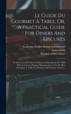 Le Guide Du Gourmet À Table, Or, A Practical Guide For Diners And Epicures: Contient L'art De Faire Un Menu, La Description De 3,000 Plats Avec Leurs