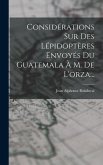 Considérations Sur Des Lépidoptères Envoyés Du Guatemala À M. De L'orza...