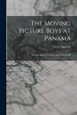 The Moving Picture Boys at Panama: Stirring Adventures Along the Great Canal