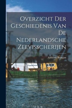 Overzicht der Geschiedenis van de Nederlandsche Zeevisscherijen - Beaujon, Anthony