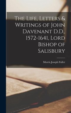 The Life, Letters & Writings of John Davenant D.D., 1572-1641, Lord Bishop of Salisbury - Joseph, Fuller Morris