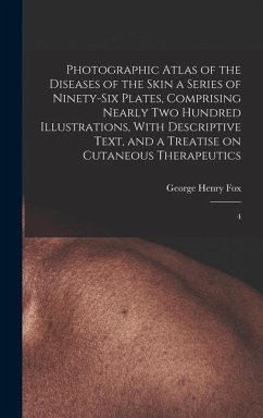 Photographic Atlas of the Diseases of the Skin a Series of Ninety-six Plates, Comprising Nearly two Hundred Illustrations, With Descriptive Text, and - Fox, George Henry