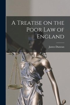 A Treatise on the Poor Law of England - Dunstan, James