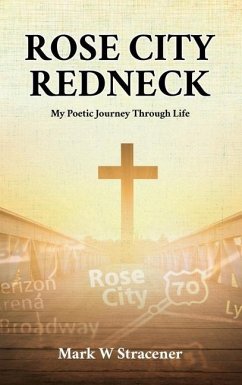 Rose City Redneck: My Poetic Journey Through Life - Stracener, Mark W.