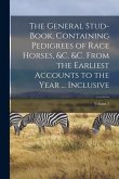 The General Stud-Book, Containing Pedigrees of Race Horses, &C. &C. From the Earliest Accounts to the Year ... Inclusive; Volume 7 The General Stud-Book, Containing Pedigrees of Race Horses, &C. &C. From the Earliest Accounts to the Year ... Inclusive; Volume 7