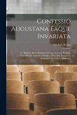 Confessio Augustana Eaque Invariata: Ex Editione Melanchthonis Principe Accurate Reddita, Nonnullisque Animadversionibus, Historicis, Exegeticis, Dogm