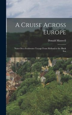 A Cruise Across Europe: Notes On a Freshwater Voyage From Holland to the Black Sea - Maxwell, Donald