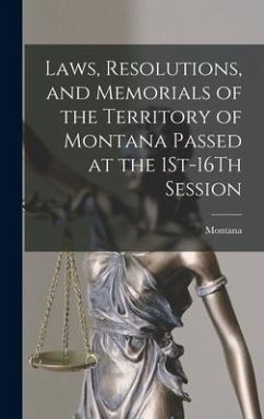 Laws, Resolutions, and Memorials of the Territory of Montana Passed at the 1St-16Th Session - Montana