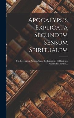 Apocalypsis Explicata Secundem Sensum Spiritualem: Ubi Revelantur Arcana, Quae Ibi Praedicta, Et Hactenus Recondita Fuerunt ... - Anonymous