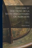 Histoire Et Doctrine De La Secte Des Cathares Ou Albigeois; Volume 2