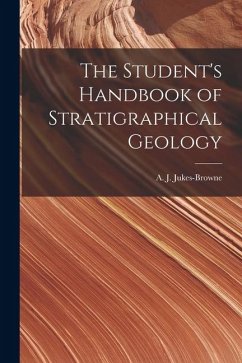 The Student's Handbook of Stratigraphical Geology - A J (Alfred John), Jukes-Browne