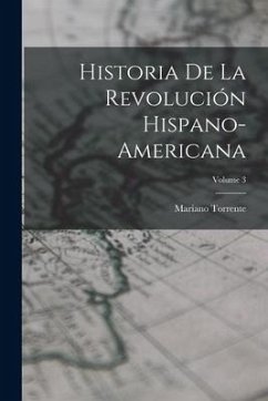 Historia De La Revolución Hispano-americana; Volume 3 - Torrente, Mariano