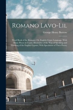 Romano Lavo-Lil: Word Book of the Romany; Or, English Gypsy Language. With Many Pieces in Gypsy, Illustrative of the Way of Speaking an - Borrow, George Henry