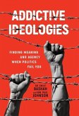 Addictive Ideologies: Finding Meaning and Agency When Politics Fail You
