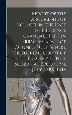 Report of the Arguments of Counsel in the Case of Prudence Crandall Plff. in Error Vs. State of Connecticut Before the Supreme Court of Errors at Thei - Anonymous