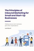The Principles of Inbound Marketing for Small and Start-Up Businesses: Helping Owners and Marketers Grow Their Organizations