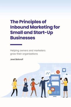 The Principles of Inbound Marketing for Small and Start-Up Businesses: Helping Owners and Marketers Grow Their Organizations - Ballonoff, Janet