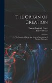 The Origin of Creation; or, The Science of Matter and Force, a new System of Natural Philosophy