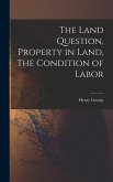 The Land Question, Property in Land, The Condition of Labor